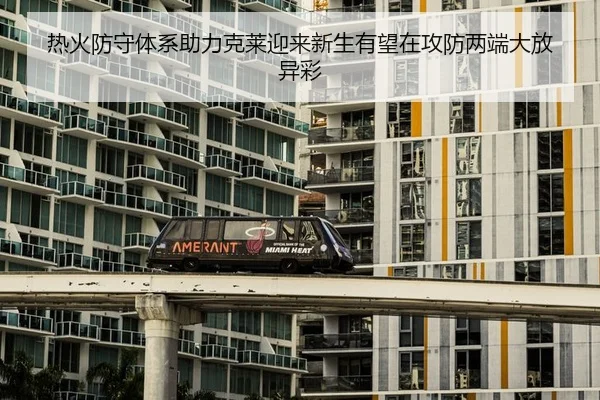 热火防守体系助力克莱迎来新生有望在攻防两端大放异彩